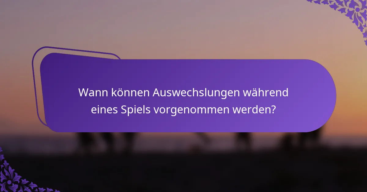 Wann können Auswechslungen während eines Spiels vorgenommen werden?
