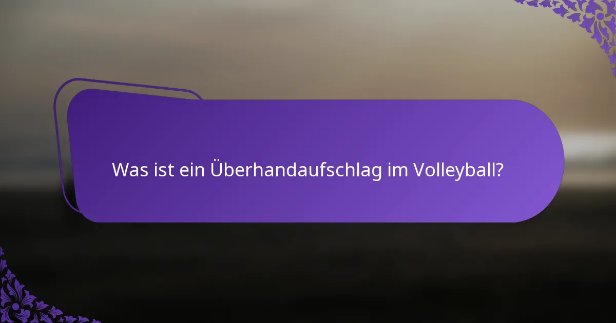 Was ist ein Überhandaufschlag im Volleyball?