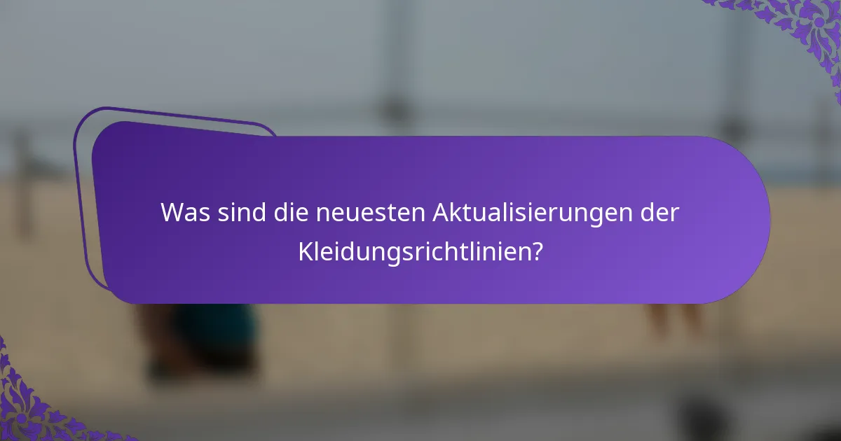 Was sind die neuesten Aktualisierungen der Kleidungsrichtlinien?