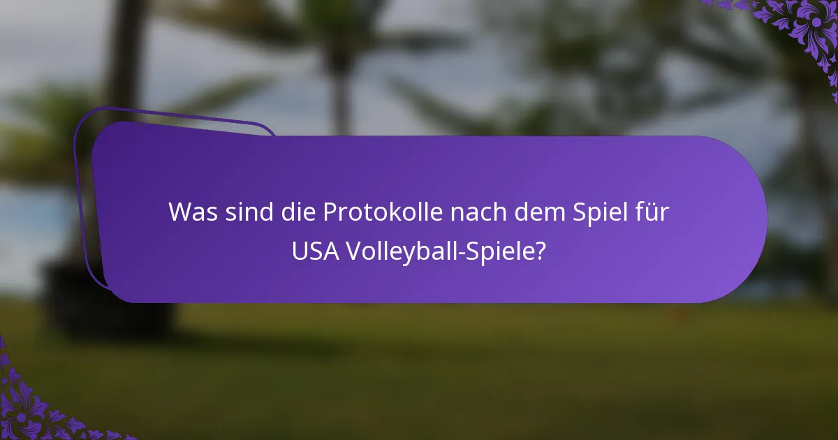 Was sind die Protokolle nach dem Spiel für USA Volleyball-Spiele?