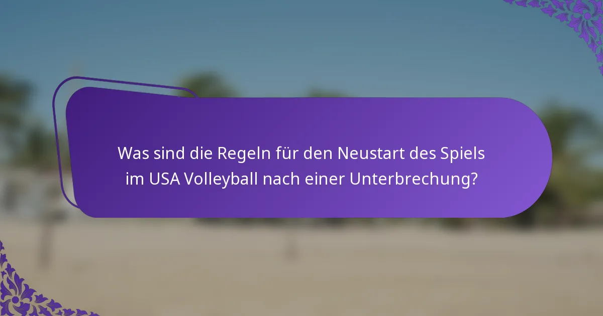 Was sind die Regeln für den Neustart des Spiels im USA Volleyball nach einer Unterbrechung?