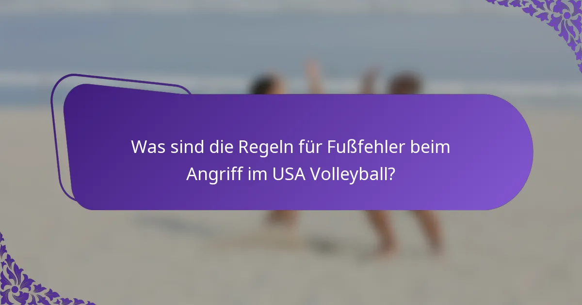 Was sind die Regeln für Fußfehler beim Angriff im USA Volleyball?