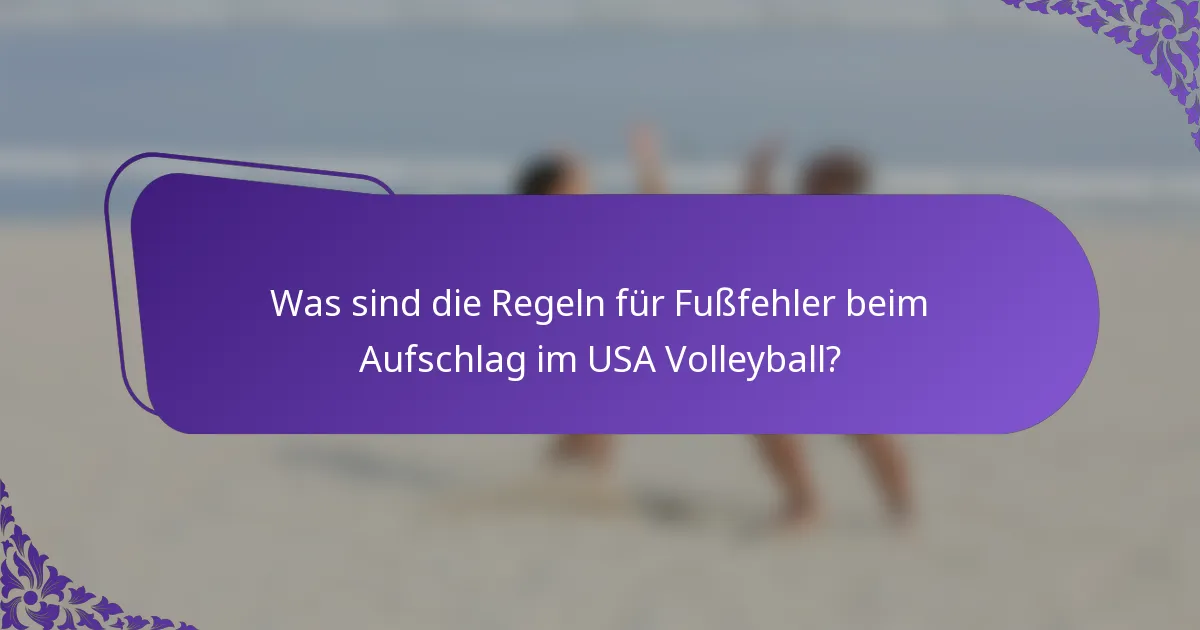 Was sind die Regeln für Fußfehler beim Aufschlag im USA Volleyball?