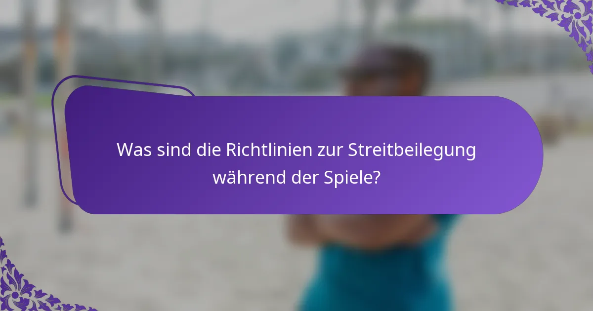 Was sind die Richtlinien zur Streitbeilegung während der Spiele?