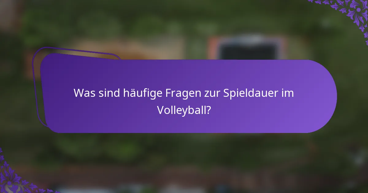Was sind häufige Fragen zur Spieldauer im Volleyball?