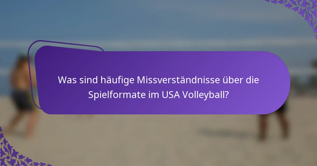 Was sind häufige Missverständnisse über die Spielformate im USA Volleyball?