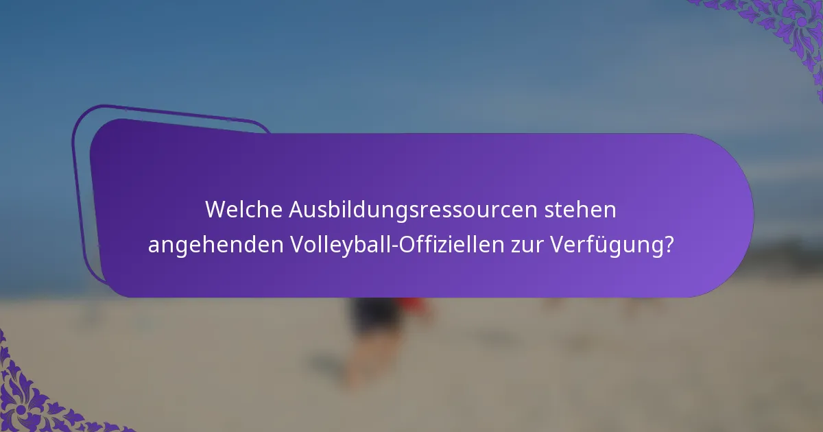 Welche Ausbildungsressourcen stehen angehenden Volleyball-Offiziellen zur Verfügung?