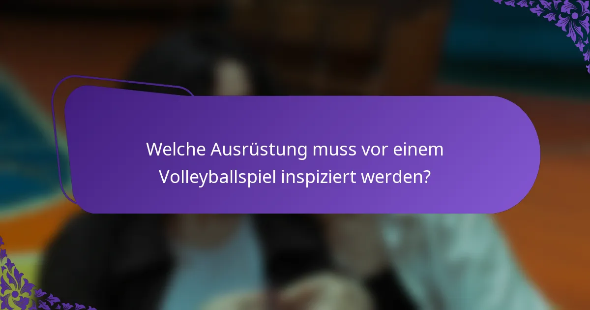 Welche Ausrüstung muss vor einem Volleyballspiel inspiziert werden?