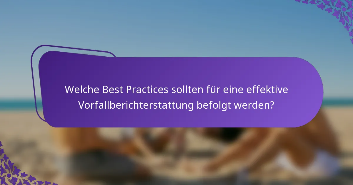 Welche Best Practices sollten für eine effektive Vorfallberichterstattung befolgt werden?