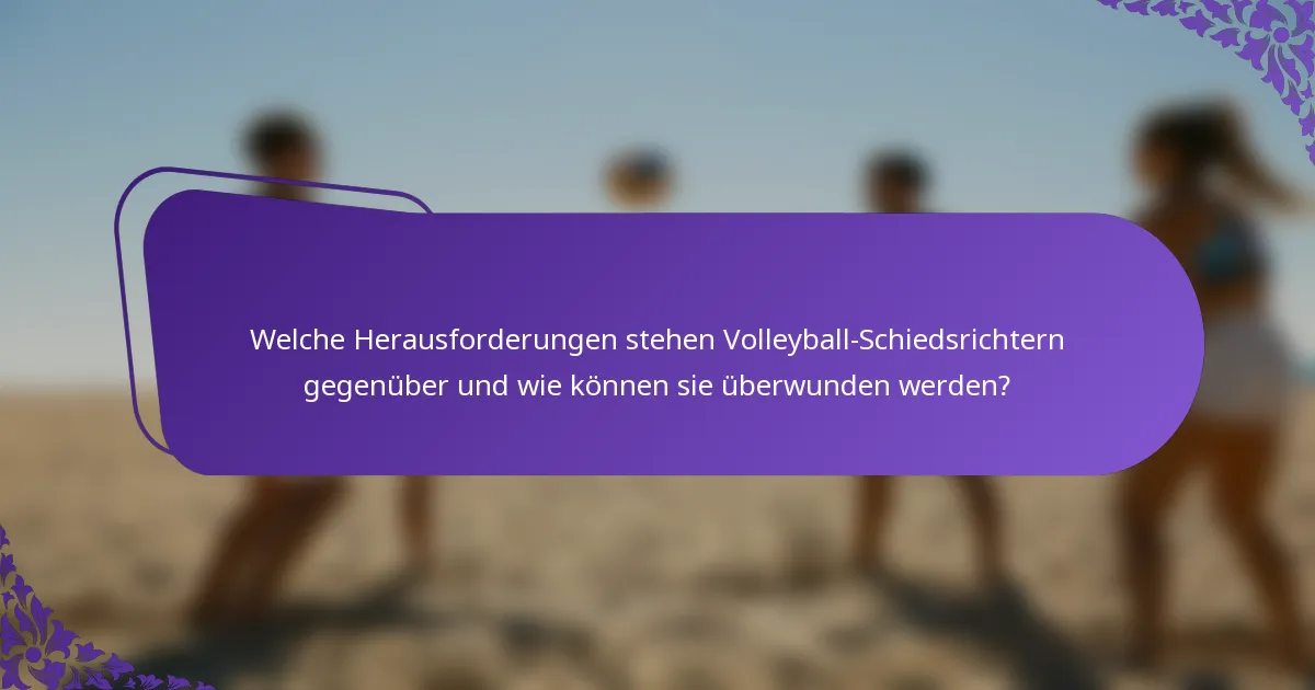 Welche Herausforderungen stehen Volleyball-Schiedsrichtern gegenüber und wie können sie überwunden werden?