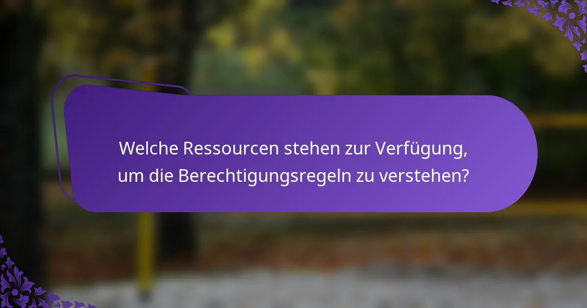 Welche Ressourcen stehen zur Verfügung, um die Berechtigungsregeln zu verstehen?