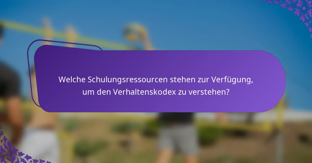 Welche Schulungsressourcen stehen zur Verfügung, um den Verhaltenskodex zu verstehen?