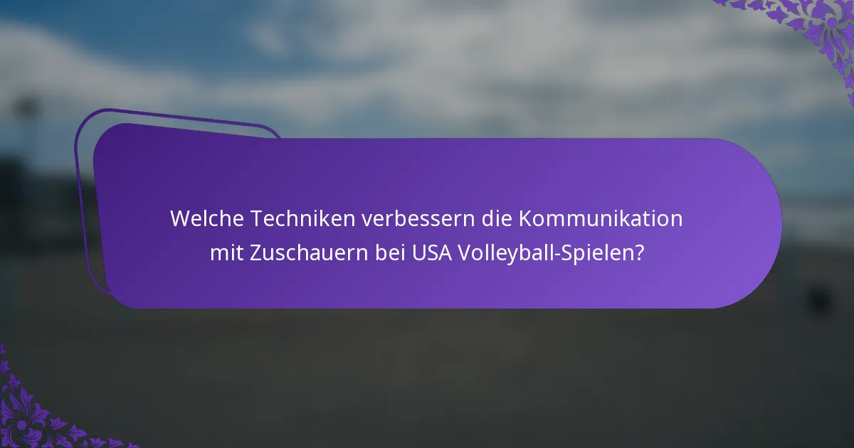 Welche Techniken verbessern die Kommunikation mit Zuschauern bei USA Volleyball-Spielen?