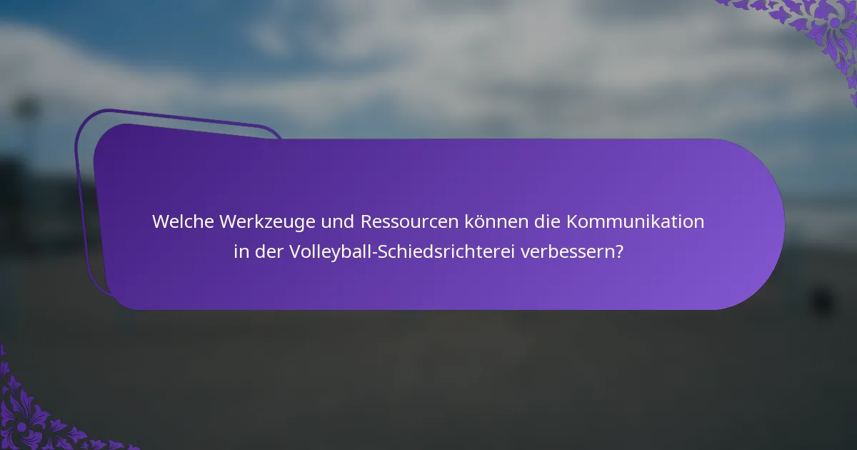 Welche Werkzeuge und Ressourcen können die Kommunikation in der Volleyball-Schiedsrichterei verbessern?