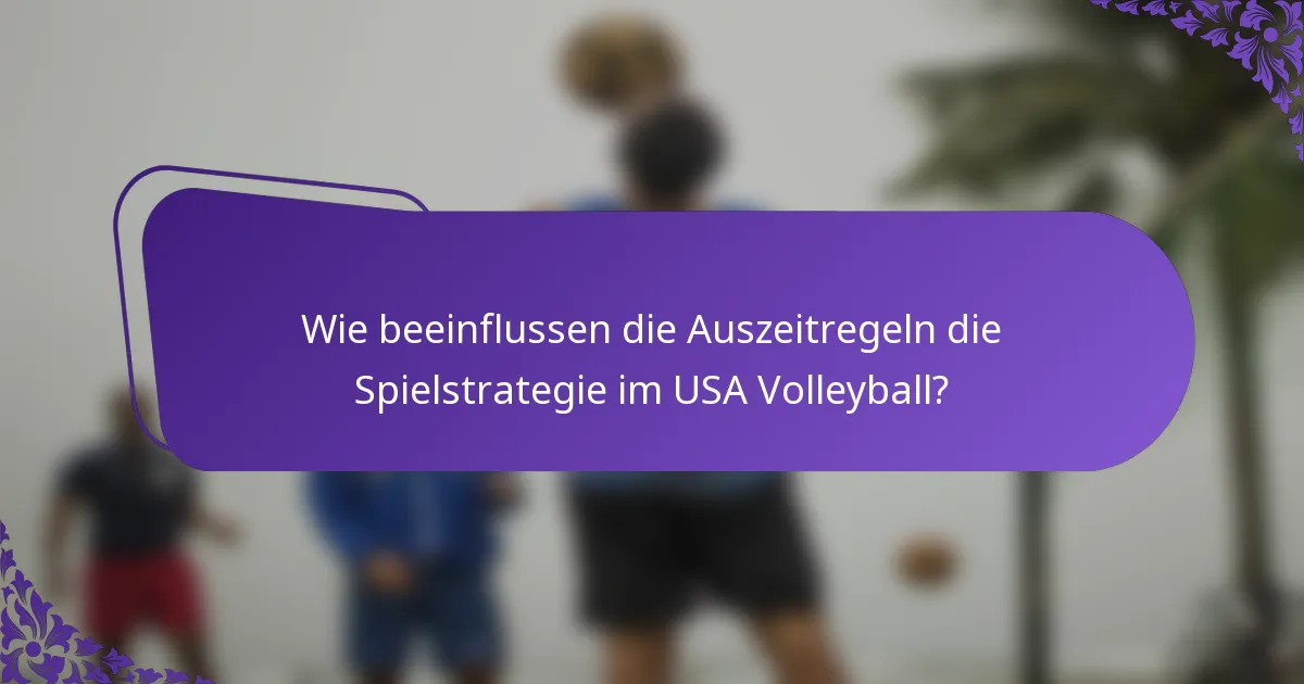 Wie beeinflussen die Auszeitregeln die Spielstrategie im USA Volleyball?