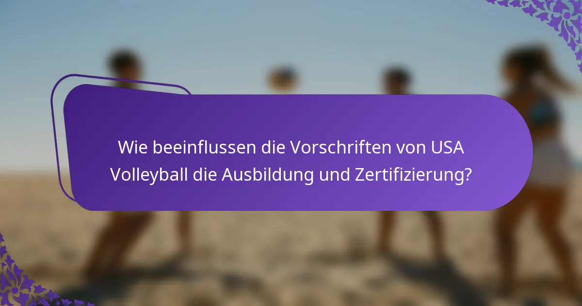 Wie beeinflussen die Vorschriften von USA Volleyball die Ausbildung und Zertifizierung?