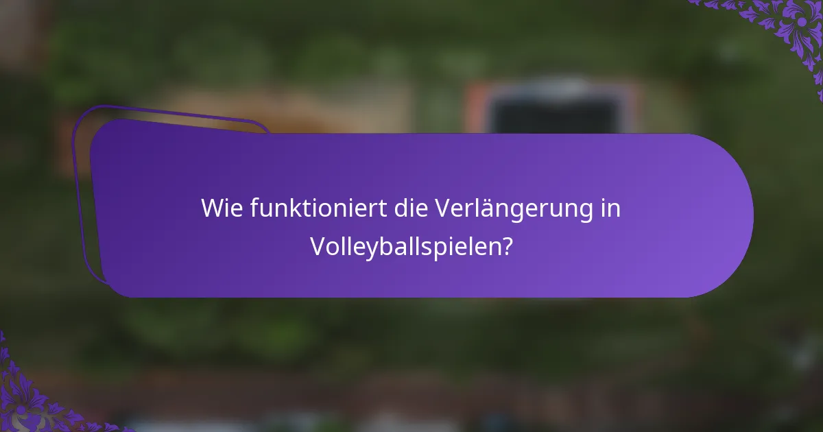 Wie funktioniert die Verlängerung in Volleyballspielen?