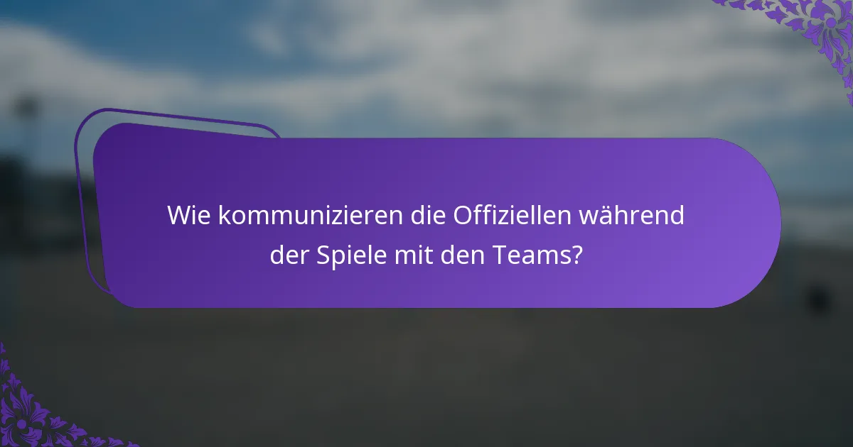 Wie kommunizieren die Offiziellen während der Spiele mit den Teams?