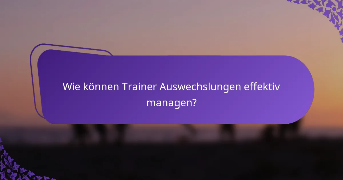 Wie können Trainer Auswechslungen effektiv managen?