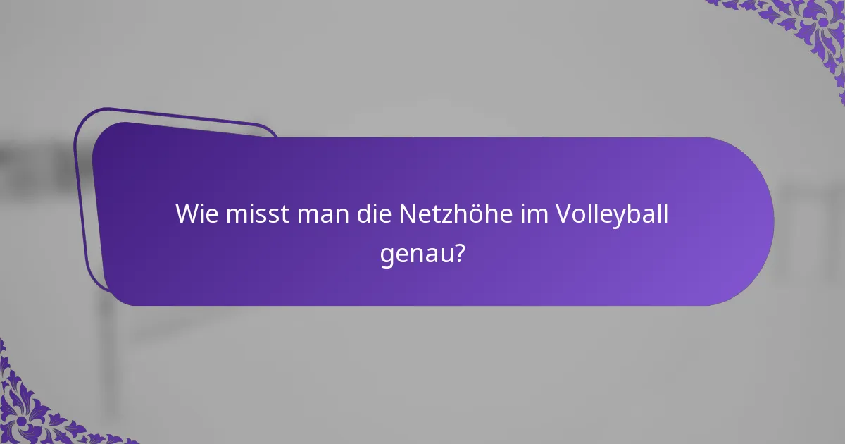 Wie misst man die Netzhöhe im Volleyball genau?