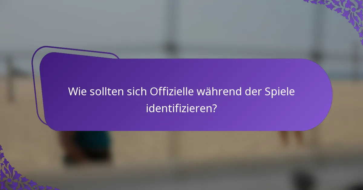 Wie sollten sich Offizielle während der Spiele identifizieren?