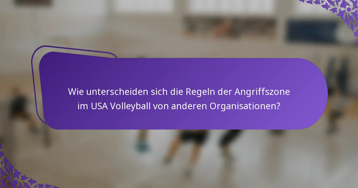Wie unterscheiden sich die Regeln der Angriffszone im USA Volleyball von anderen Organisationen?