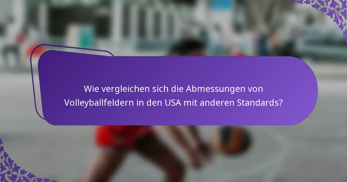 Wie vergleichen sich die Abmessungen von Volleyballfeldern in den USA mit anderen Standards?