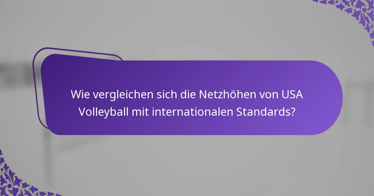 Wie vergleichen sich die Netzhöhen von USA Volleyball mit internationalen Standards?