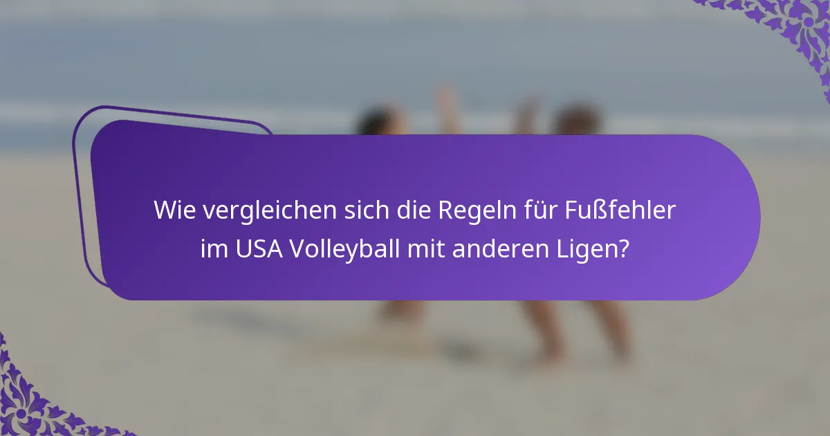Wie vergleichen sich die Regeln für Fußfehler im USA Volleyball mit anderen Ligen?