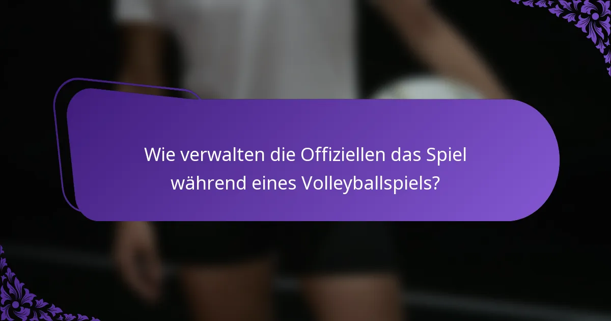 Wie verwalten die Offiziellen das Spiel während eines Volleyballspiels?