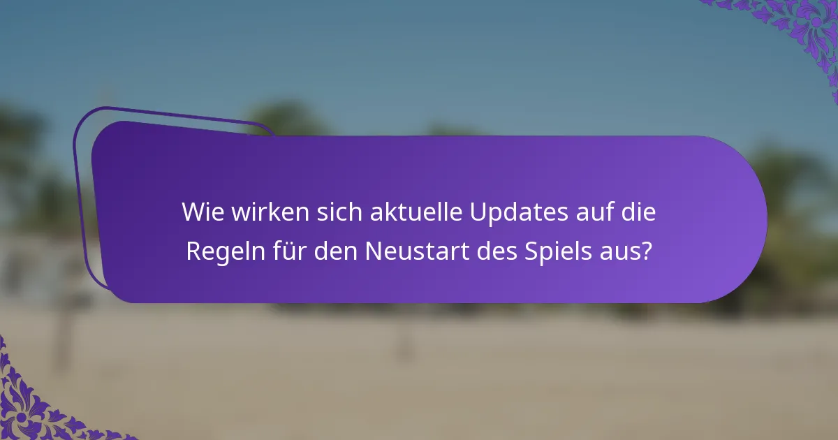 Wie wirken sich aktuelle Updates auf die Regeln für den Neustart des Spiels aus?